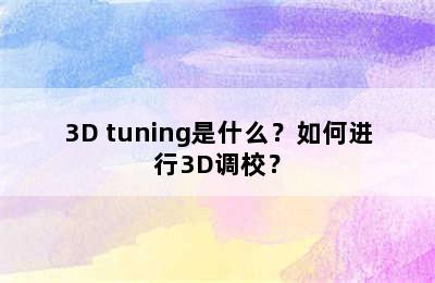 3D tuning是什么？如何进行3D调校？
